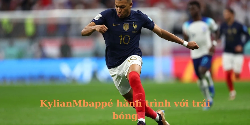 Hành trình với trái bóng của cầu thủ Kylian Mbappé