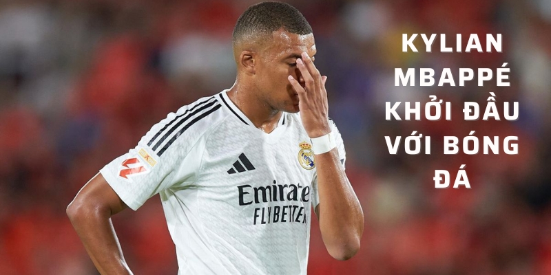 Khởi đầu với bóng đá của Kylian Mbappé 