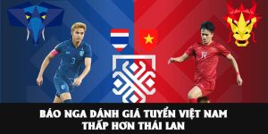 Báo Nga đánh giá tuyển Việt Nam thấp hơn Thái Lan: Khó biện minh!